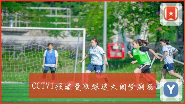 CCTV1报道曼联球迷大闹梦剧场