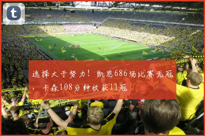 选择大于努力！凯恩686场比赛无冠，卡森108分钟收获11冠