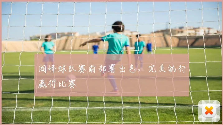 阎峰球队赛前部署出色，完美执行赢得比赛