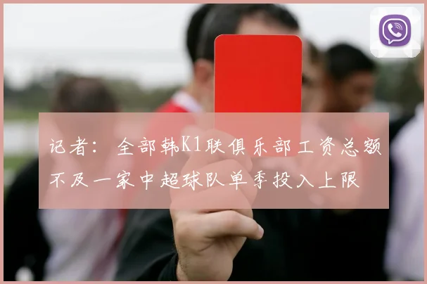 记者：全部韩K1联俱乐部工资总额不及一家中超球队单季投入上限