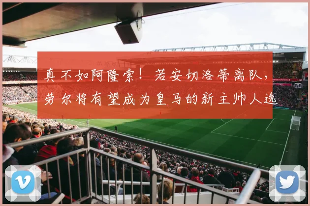 真不如阿隆索！若安切洛蒂离队，劳尔将有望成为皇马的新主帅人选